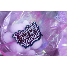 Load image into Gallery viewer, EVERYBODY CAN BE KAWAII PIN