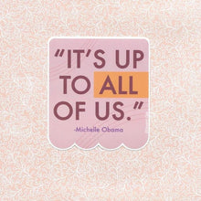 Load image into Gallery viewer, Michelle Obama &quot;It&#39;s Up to All of Us&quot; Social Justice Vinyl Sticker
