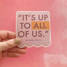 Load image into Gallery viewer, Michelle Obama &quot;It&#39;s Up to All of Us&quot; Social Justice Vinyl Sticker
