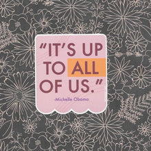 Load image into Gallery viewer, Michelle Obama &quot;It&#39;s Up to All of Us&quot; Social Justice Vinyl Sticker

