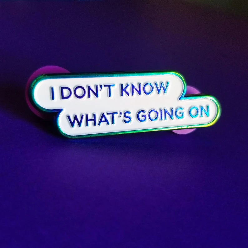 I Don't Know What's Going On enamel pin