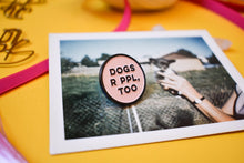 Load image into Gallery viewer, Funny Enamel Lapel Pin for Dog Lovers and Dog Moms &quot;Dogs R PPL Too&quot;

