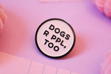 Load image into Gallery viewer, Funny Enamel Lapel Pin for Dog Lovers and Dog Moms &quot;Dogs R PPL Too&quot;
